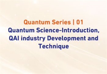 Quantum Series | 01 Quantum Science-Introduction, QAI industry Development and Technique