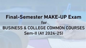 Final-Semester MAKE-UP Exam for BUSINESS & COLLEGE COMMON COURSES Sem-II (AY 2024-25)
