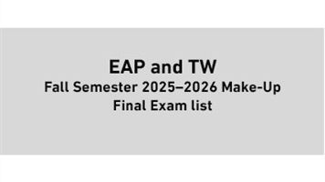 EAP and TW Fall Semester 2025–2026 Make-Up Final Exam list
