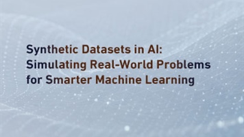 Synthetic Datasets in AI:  Simulating Real-World Problems for Smarter Machine Learning