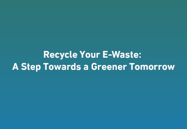 Recycle Your E-Waste: A step Towards a Greener Tomorrow